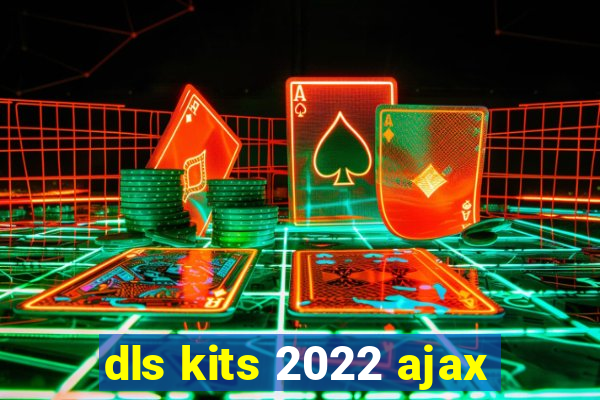 dls kits 2022 ajax